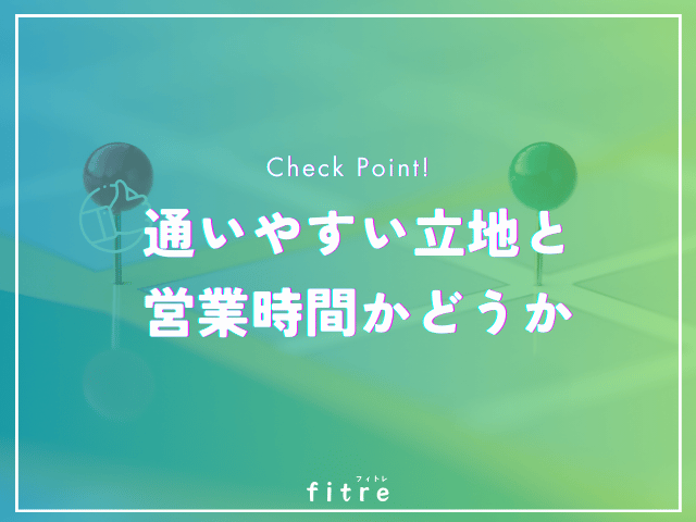 通いやすい立地と営業時間かどうか